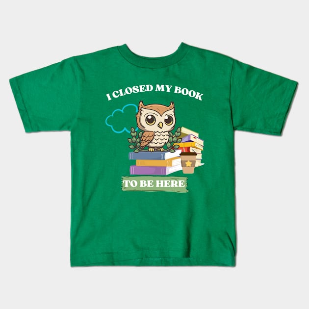 I closed my book to be here Kids T-Shirt by Rubi16